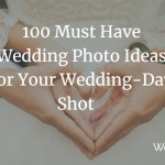 100 Must Have Wedding Photo Ideas for Your Wedding-Day Shot
