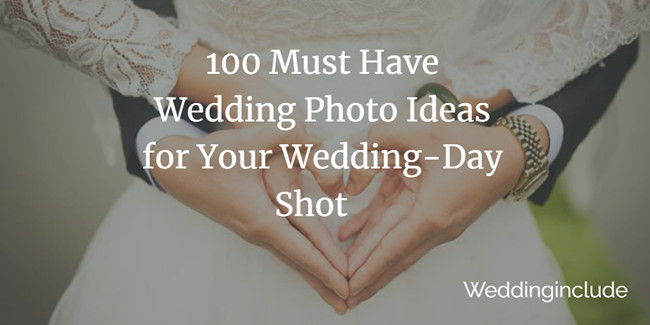 100 Must Have Wedding Photo Ideas for Your Wedding-Day Shot
